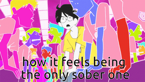 How It Feels Being The Only Sober One Poster GIF
