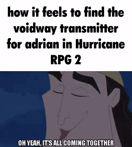 How It Feels To Find The Voidway Transmitter For Adrian In Hurricane Rpg 2 Oh Yeah Its All Coming Together GIF