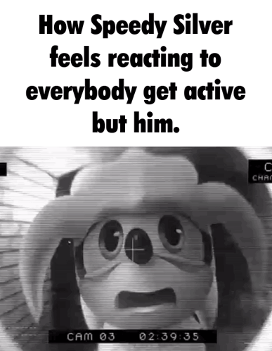 How Speedy Silver Feels Reacting To Everybody Get Active But Him Written On A Screen GIF