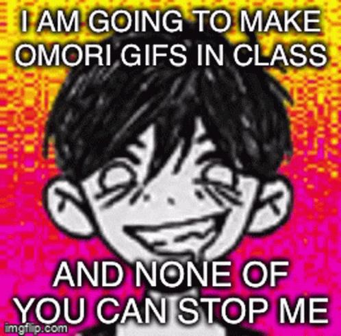 I Am Going To Make Omori Gifs In Class And None Of You Can Stop Me , Imgflip.com GIF