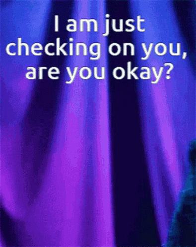I Am Just Checking On You Are You Okay