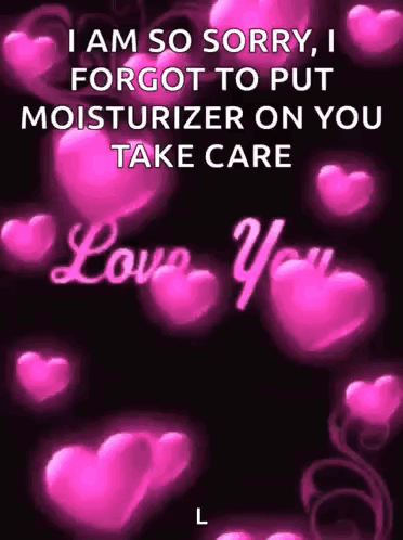 I Am So Sorry , I Forgot To Put Moisturizer On You Take Care Love You L GIF