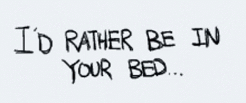 I 'D Rather Be In Your Bed Handwritten On A White Background GIF