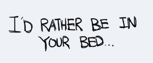 I 'D Rather Be In Your Bed Handwritten On A White Background GIF