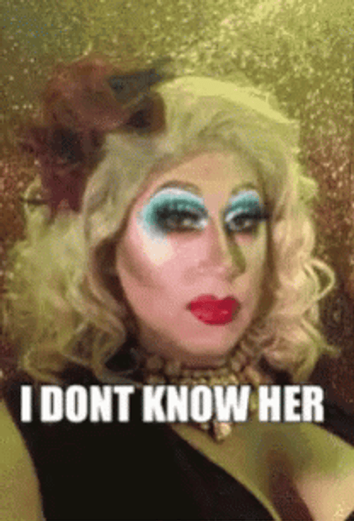 I Don't Know Her Drag Queen GIF