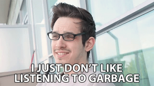 I Dont Like Listening To Garbage GIF