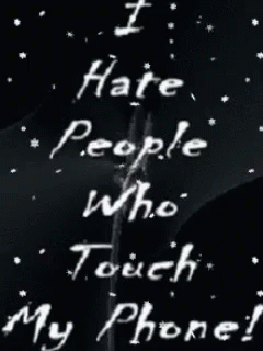 I Hate People Who Touch My Phone Written In White On A Black Background GIF