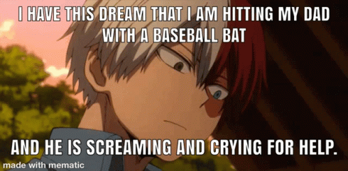 I Have This Dream That I Am Hitting My Dad With A Baseball Bat And He Is Screaming And Crying For Help. GIF