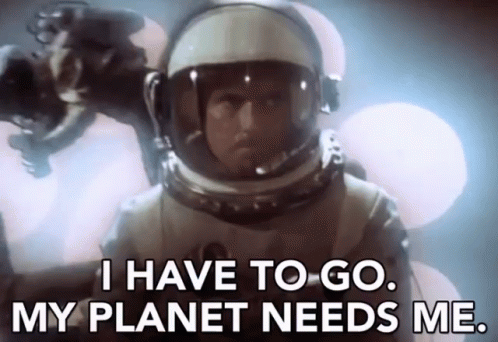 I Have To Go My Planet Needs Me GIF