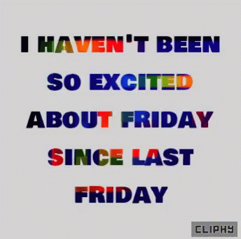 I Haven't Been So Excited About Friday Since Last Friday GIF