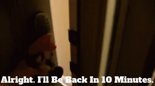 I'll Be Back In Ten Minutes GIF