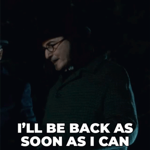 I'll Be Back As Soon As I Can GIF