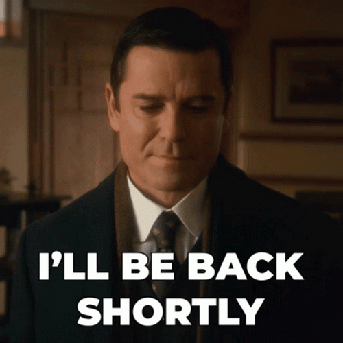 I'll Be Back Shortly GIF