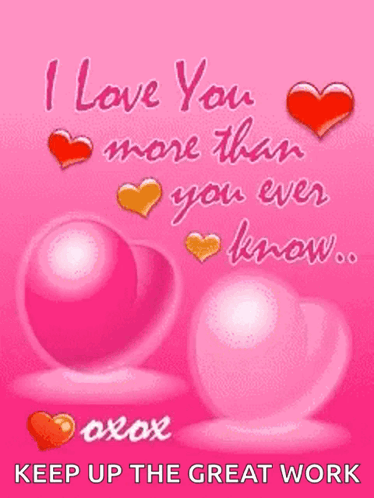 I Love You More Than You Ever Know Xoxo Keep Up The Great Work GIF