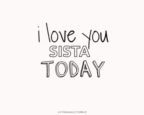 I Love You Sista Tomorrow Is Written In Black And White GIF