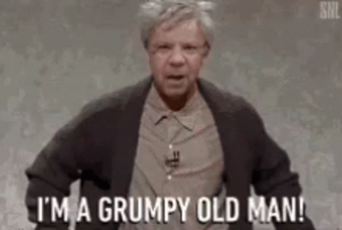 I'm A Grumpy Old Man Dude GIF