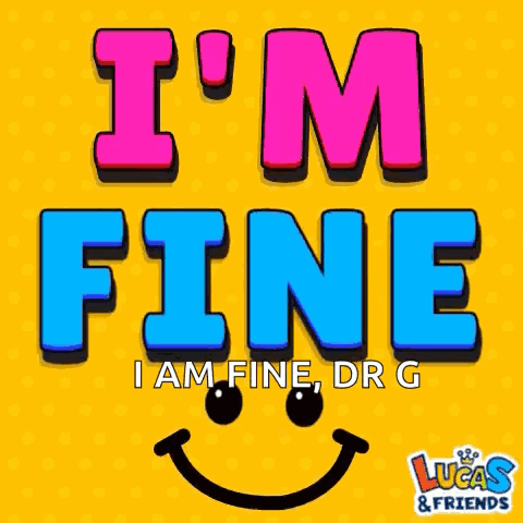 I'm Fine I Am Fine Dr G Lucas & Friends GIF