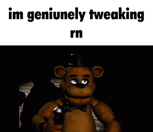 I #39 m Genuinely Tweaking Freddy Fazbear Meme GIF GIFDB com I #39 m Genuinely Tweaking Freddy Fazbear Meme GIF GIFDB com