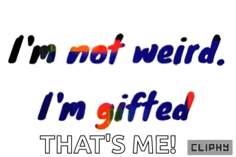 I 'M Not Weird I 'M Gifted That 'S Me ! Cliphy GIF