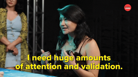 I Need Huge Amounts Of Attention And Feels Valid GIF
