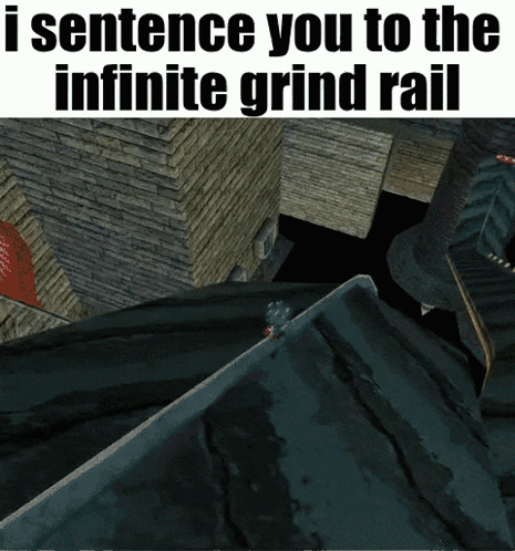 I Sentence You to the Infinite Grind Rail