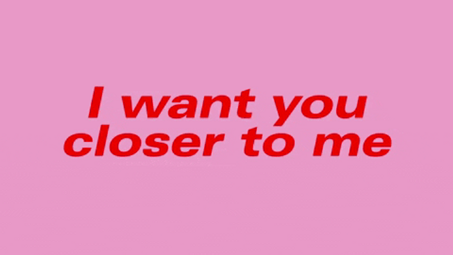 I Want You Closer GIF