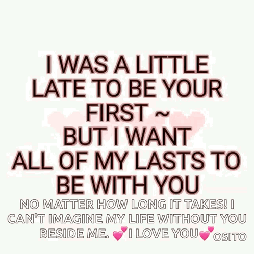 I Was A Little Late To Be Your First But I Want All Of My Lasts To Be With You No Matter How Long It Takes ! GIF