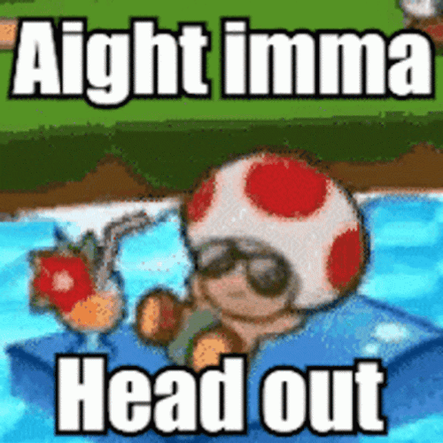Ight Imma Head Out Toad Man Meme GIF