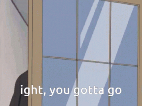Ight You Gotta Go GIF