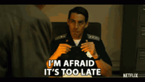 Im Afraid Its Too Late GIF