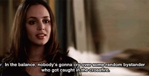In The Balance , Nobody 'S Gonna Cry Over Some Random Bystander Who Got Caught In The Cross Fire . GIF
