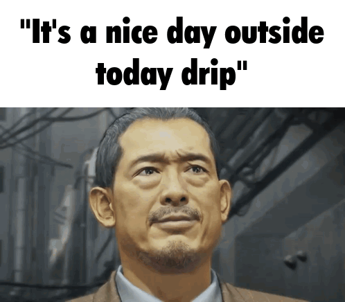 It's A Nice Day Outside Drip GIF