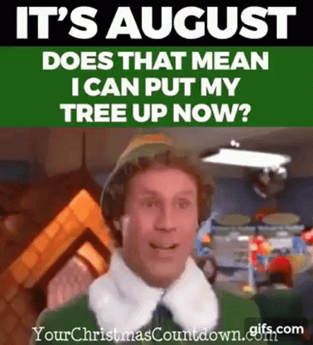 It 'S August Does That Mean I Can Put My Tree Up Now ? Yourchristmascountdown.gifs.com GIF