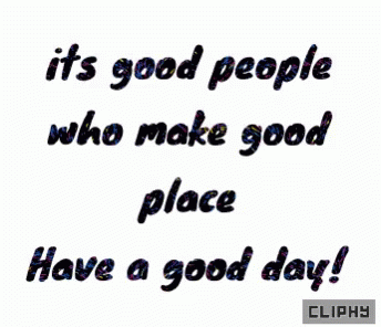 It's Good People Who Make Good Place Have A Good Day Cliphy GIF