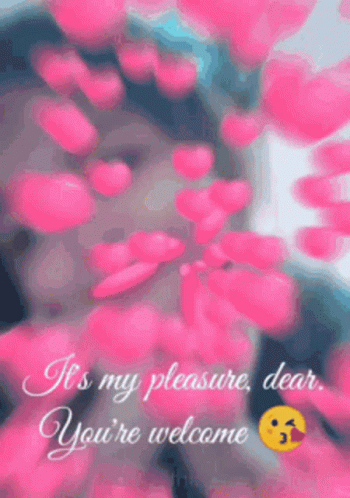 It's My Pleasure Dear That You're Welcome