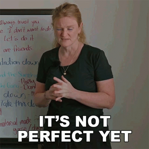 It's Not Yet Perfect Progress GIF