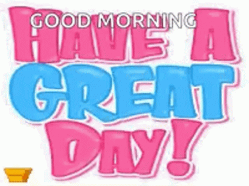 It Says `` Good Morning Have A Great Day ! '' GIF