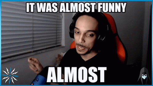 It Was Almost Funny You Almost Had It GIF