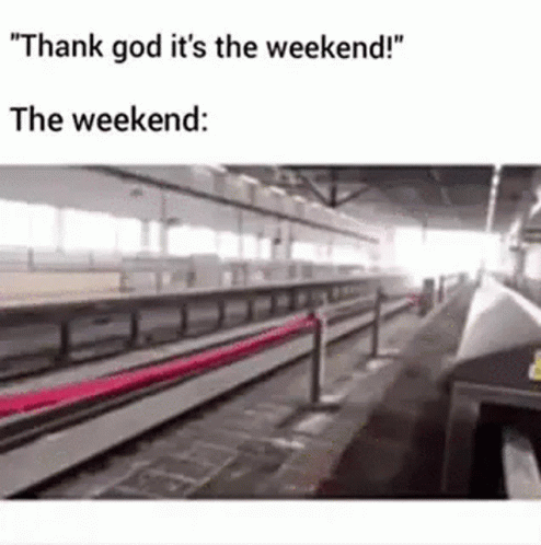 Its The Weekend That Passes By Like Train GIF