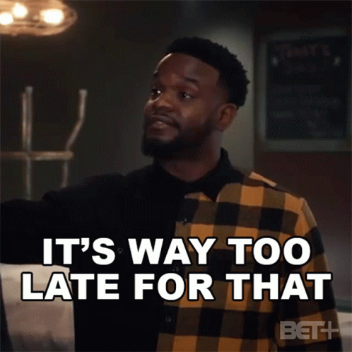 Its Way Too Late For That GIF
