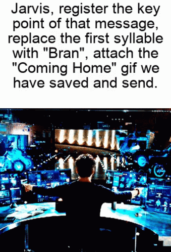 Jarvis Registers The Key Point Of That Message Replace The First Syllable With Bran Attach The Coming Home Gif We Have S GIF