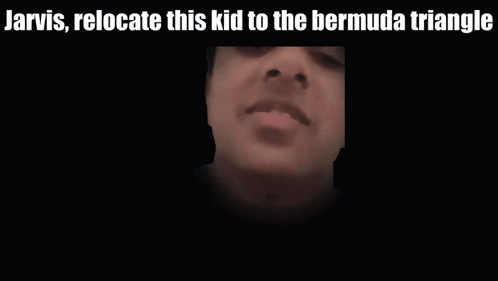 Jarvis Relocate This Kid To The Bermuda Triangle Written On A Black Background GIF