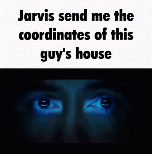 Jarvis Send Me The Coordinates Of This Guy 'S House Written In Black GIF