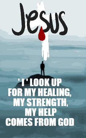 Jesus I Look Up For My Healing My Strength And My Help Comes From God