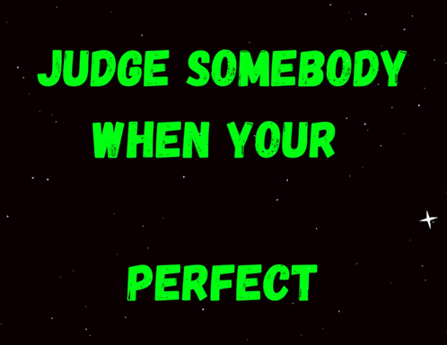 Judge Somebody When You Are Perfect Adage GIF