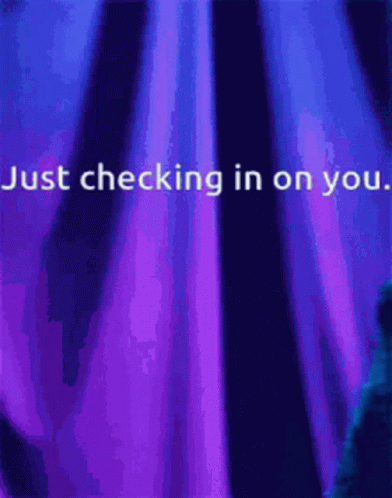 Just Checking In On You