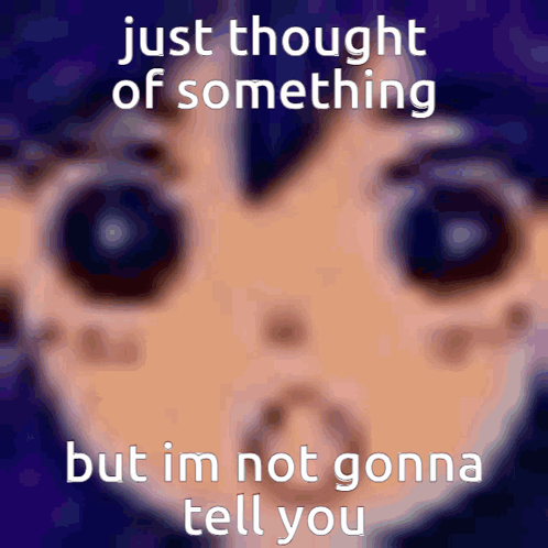 Just Thought Of Something But Im Not Gonna Tell You Meme GIF