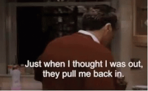 Man Just When I Thought I Was Out GIF