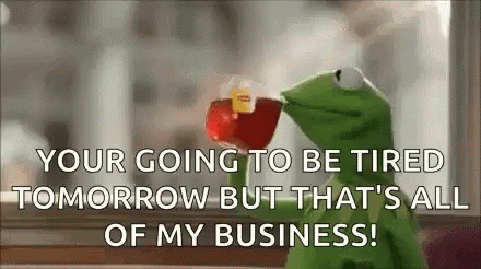 Kermit Tea Going To Be Tired Tomorrow GIF