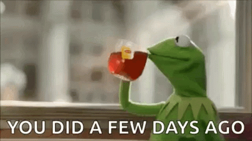 Kermit Tea You Did A Few Days Ago GIF